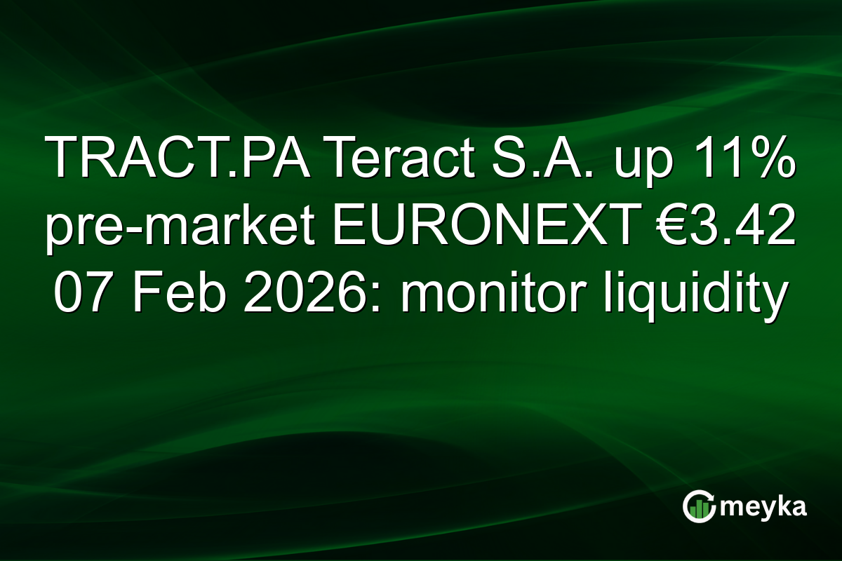 TRACT.PA Teract S.A. up 11% pre-market EURONEXT €3.42 07 Feb 2026: monitor liquidity