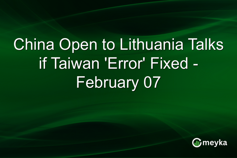 China Open to Lithuania Talks if Taiwan 'Error' Fixed - February 07
