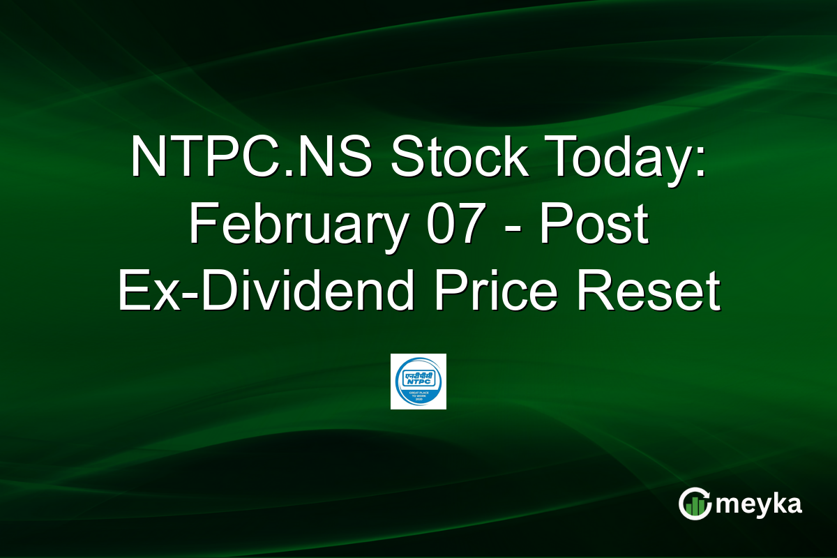 NTPC.NS Stock Today: February 07 - Post Ex-Dividend Price Reset