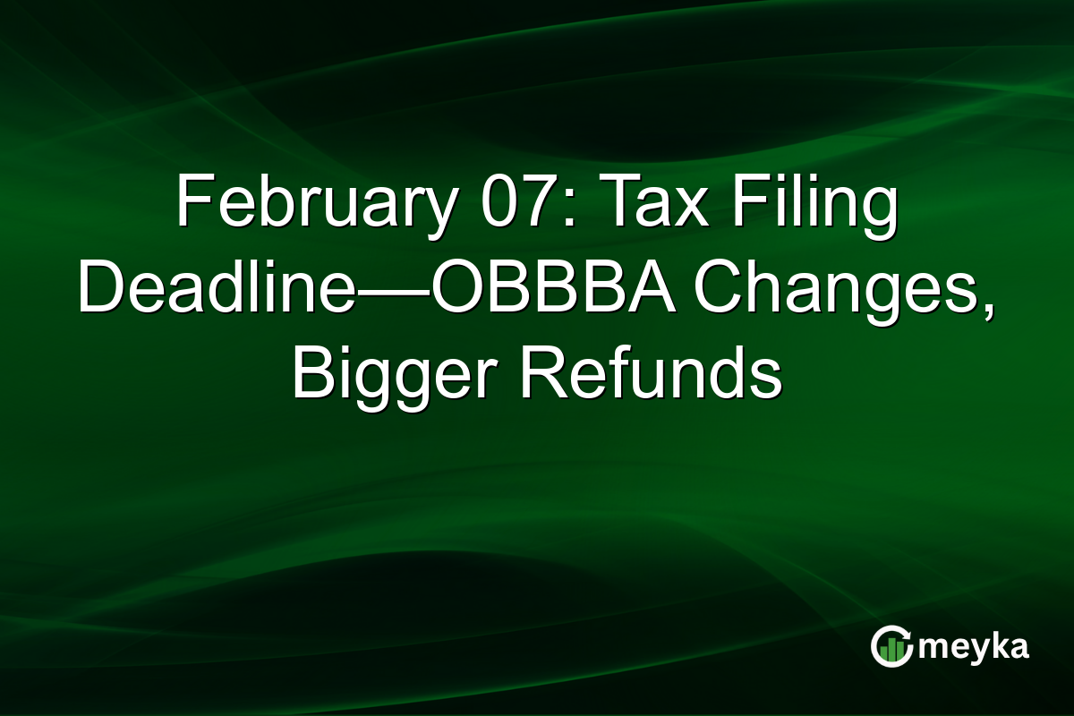 February 07: Tax Filing Deadline—OBBBA Changes, Bigger Refunds