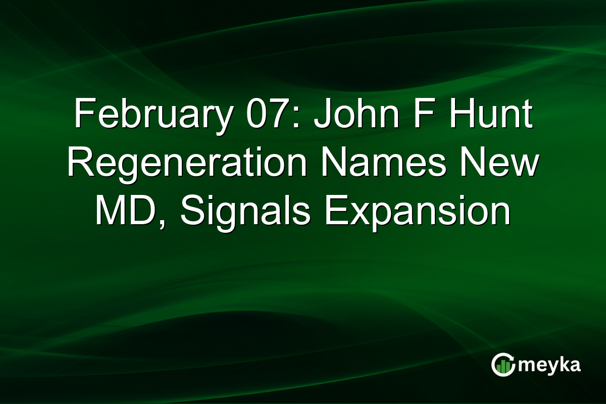 February 07: John F Hunt Regeneration Names New MD, Signals Expansion