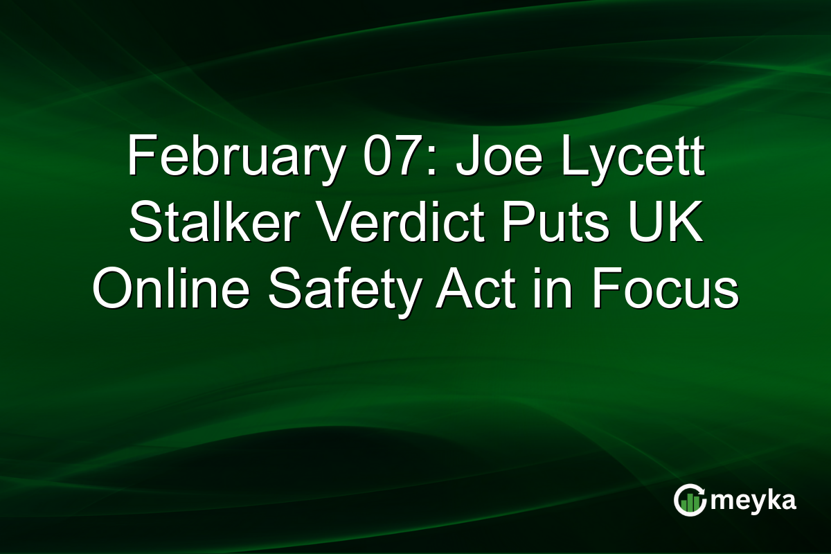 February 07: Joe Lycett Stalker Verdict Puts UK Online Safety Act in Focus