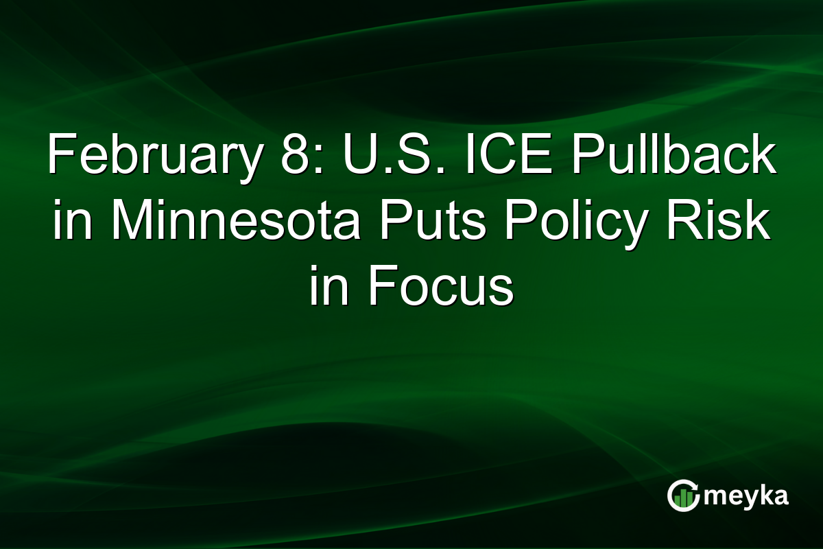 February 8: U.S. ICE Pullback in Minnesota Puts Policy Risk in Focus