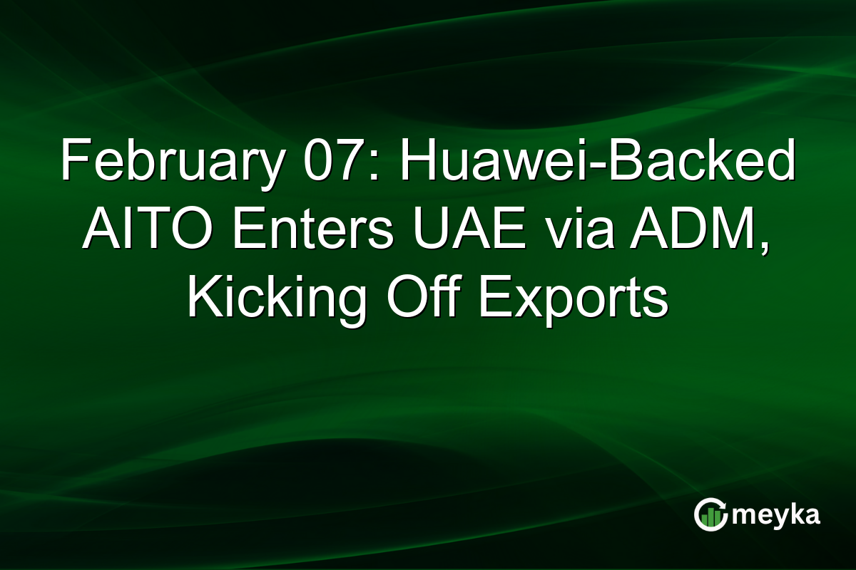 February 07: Huawei-Backed AITO Enters UAE via ADM, Kicking Off Exports