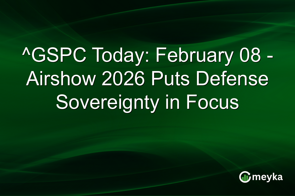 ^GSPC Today: February 08 - Airshow 2026 Puts Defense Sovereignty in Focus