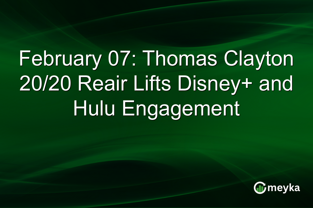 February 07: Thomas Clayton 20/20 Reair Lifts Disney+ and Hulu Engagement