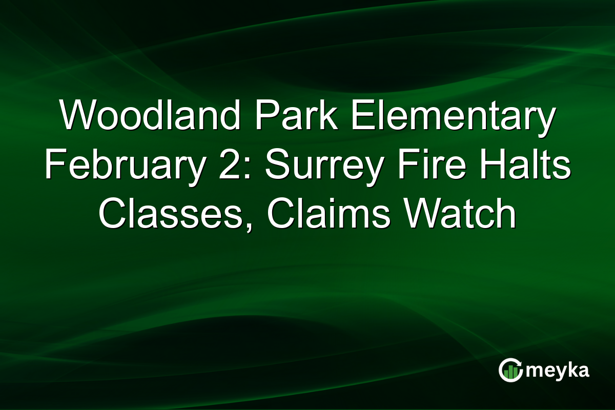 Woodland Park Elementary February 2: Surrey Fire Halts Classes, Claims Watch