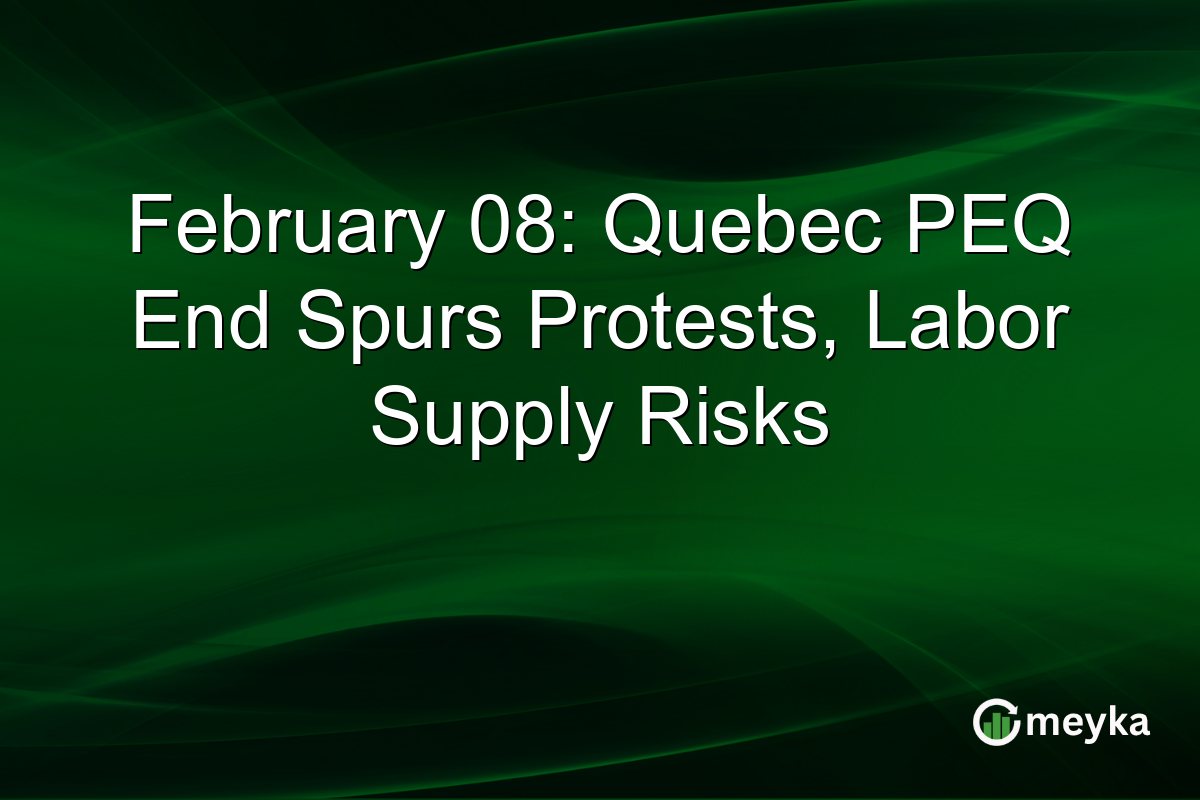 February 08: Quebec PEQ End Spurs Protests, Labor Supply Risks