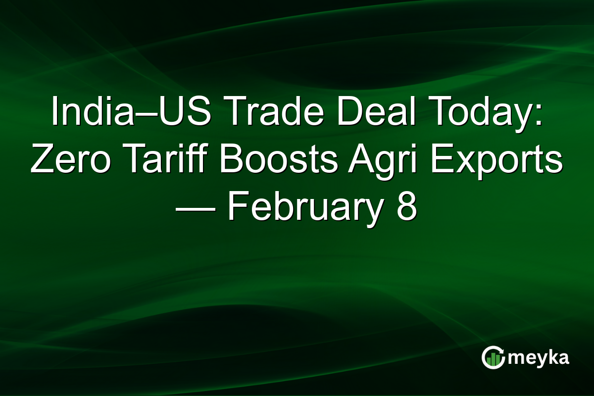 India–US Trade Deal Today: Zero Tariff Boosts Agri Exports — February 8