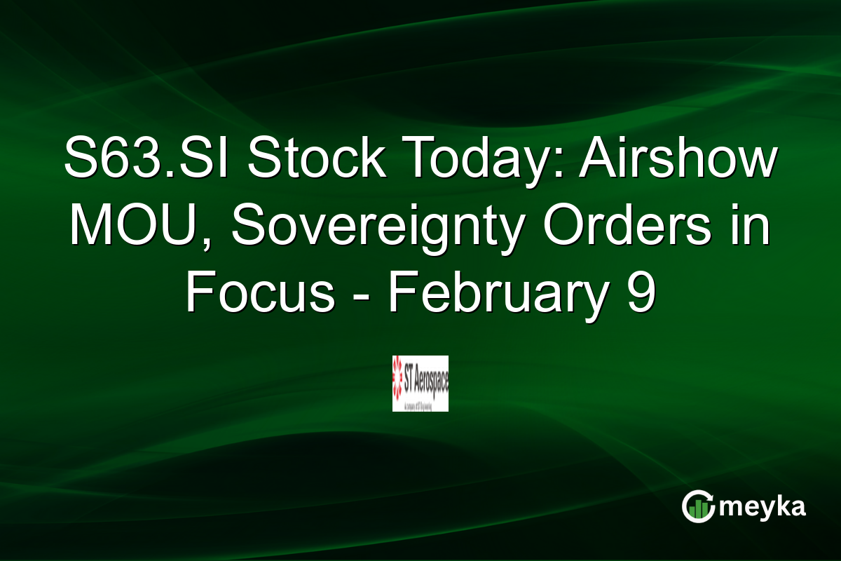 S63.SI Stock Today: Airshow MOU, Sovereignty Orders in Focus - February 9