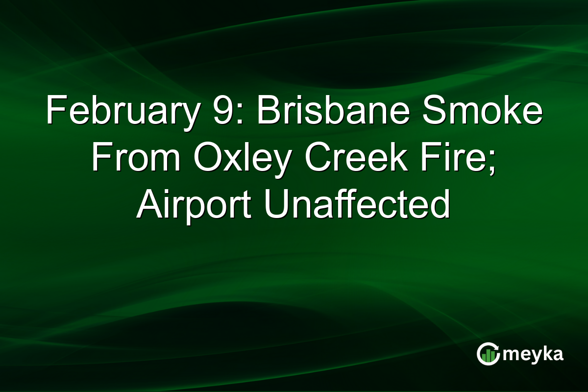 February 9: Brisbane Smoke From Oxley Creek Fire; Airport Unaffected