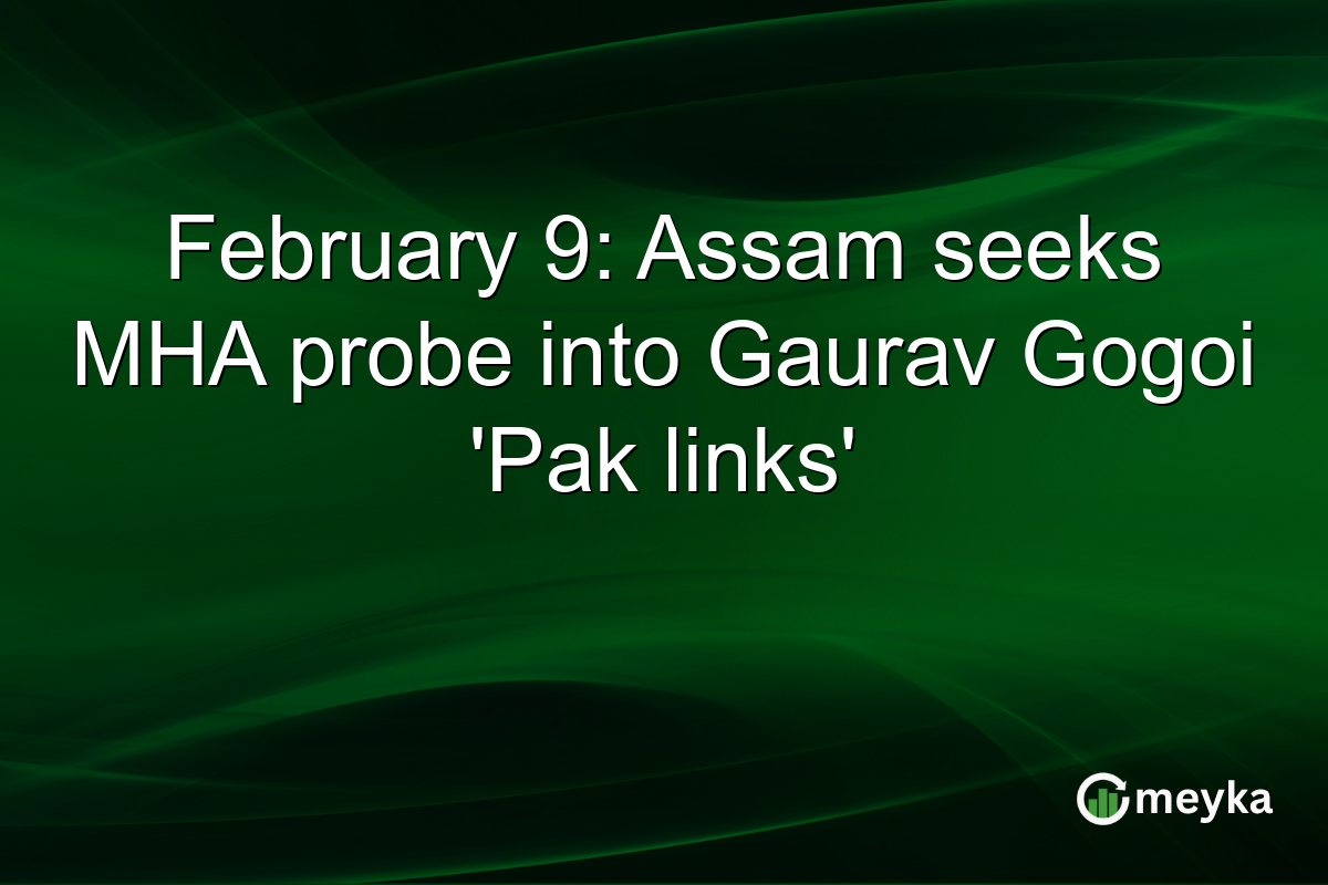 February 9: Assam seeks MHA probe into Gaurav Gogoi 'Pak links'