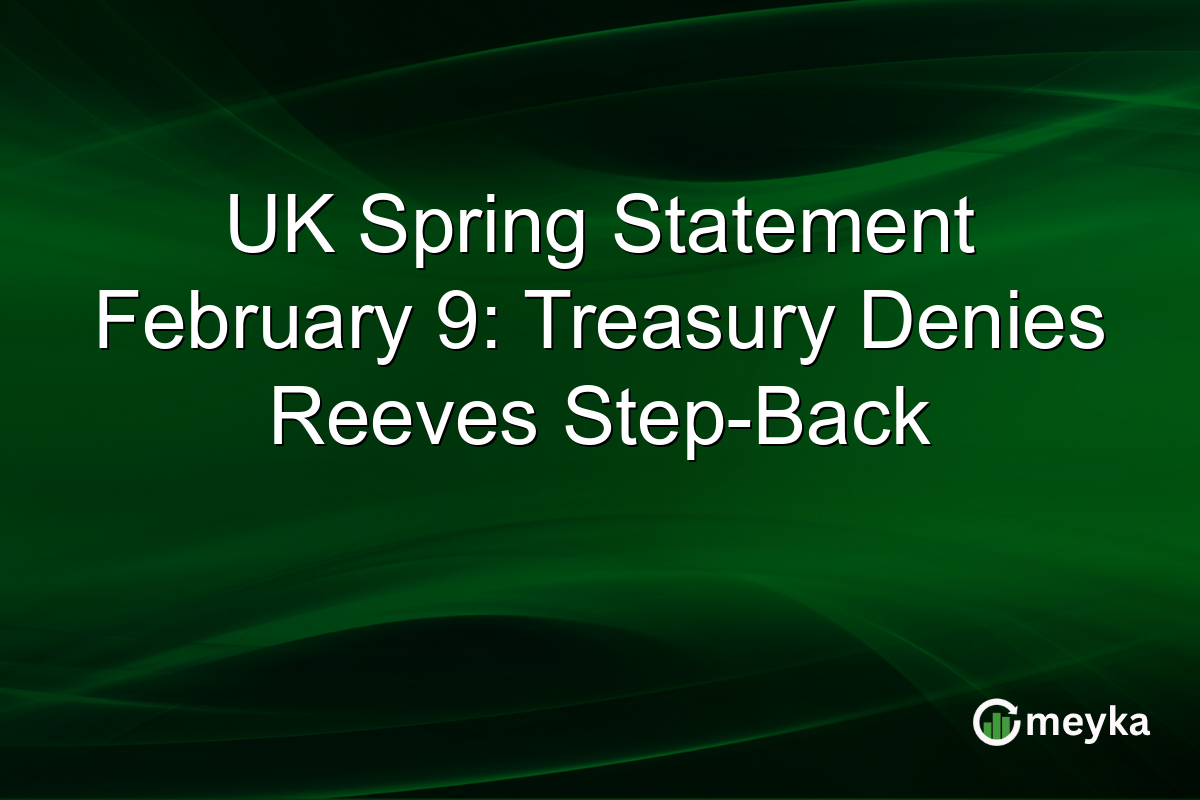 UK Spring Statement February 9: Treasury Denies Reeves Step-Back