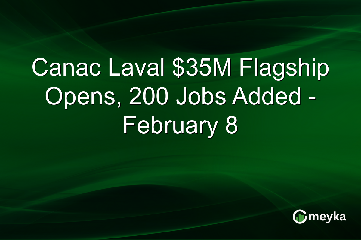 Canac Laval $35M Flagship Opens, 200 Jobs Added - February 8
