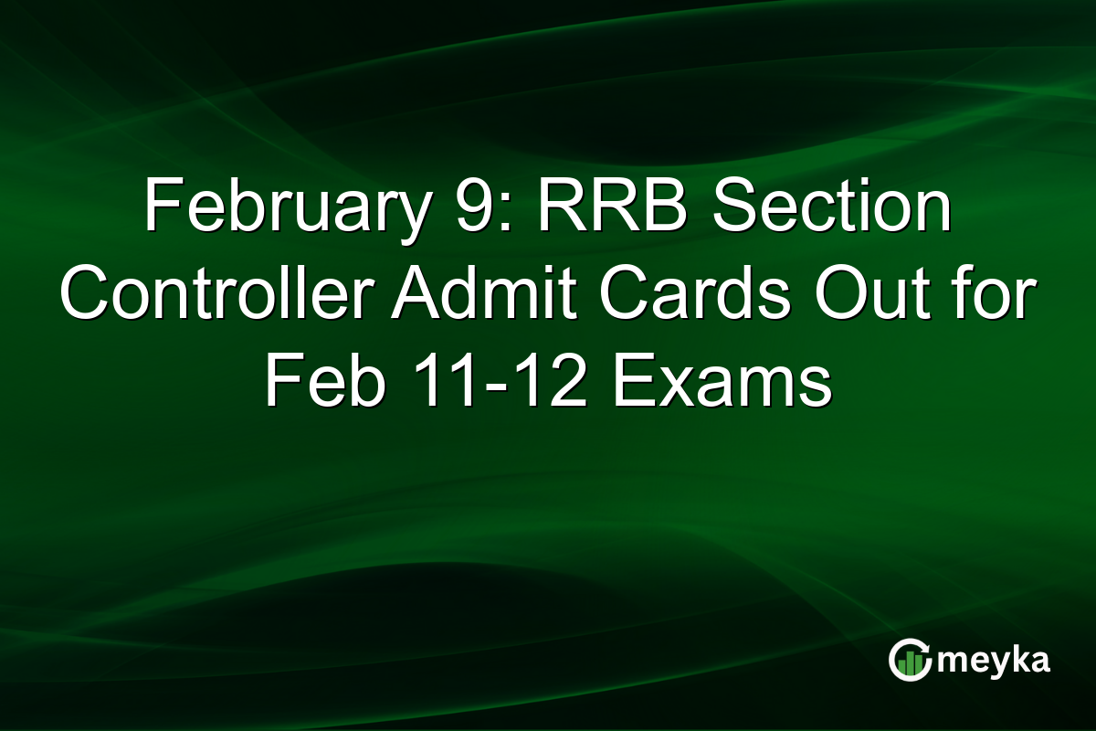 February 9: RRB Section Controller Admit Cards Out for Feb 11-12 Exams