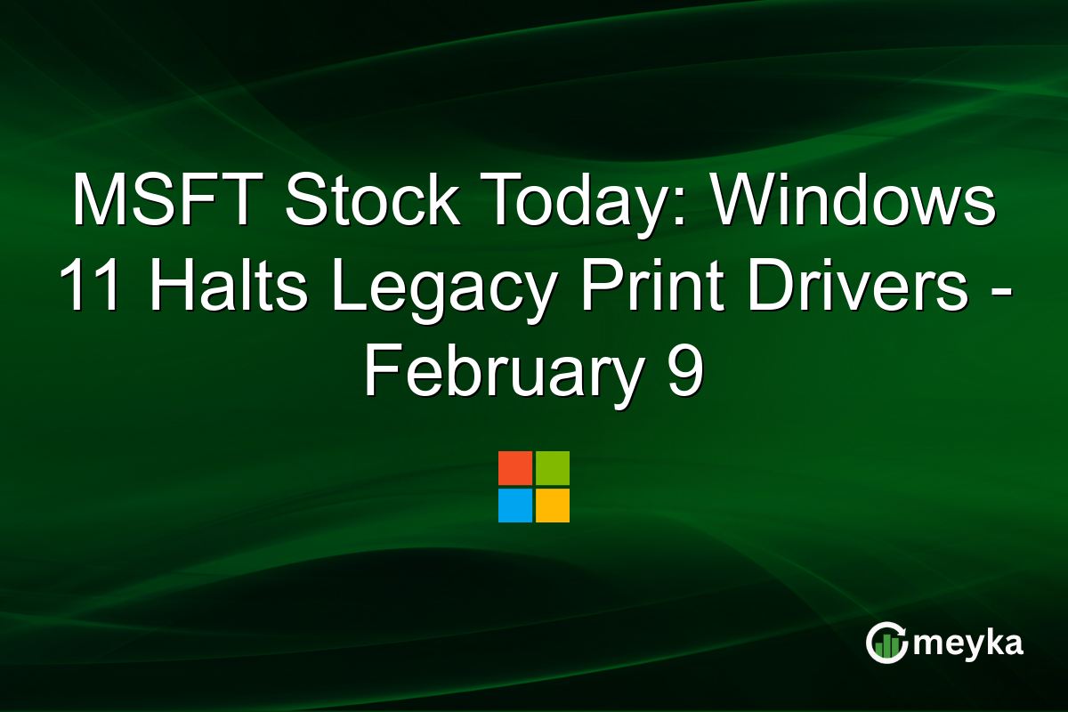 MSFT Stock Today: Windows 11 Halts Legacy Print Drivers - February 9