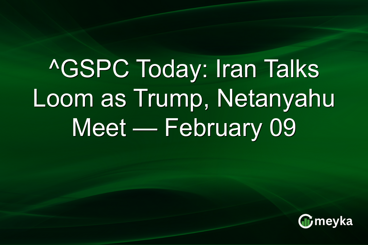 ^GSPC Today: Iran Talks Loom as Trump, Netanyahu Meet — February 09