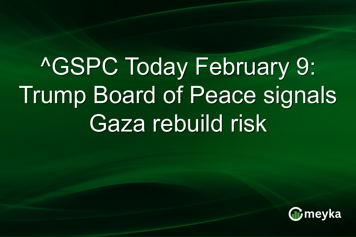 ^GSPC Today February 9: Trump Board of Peace signals Gaza rebuild risk