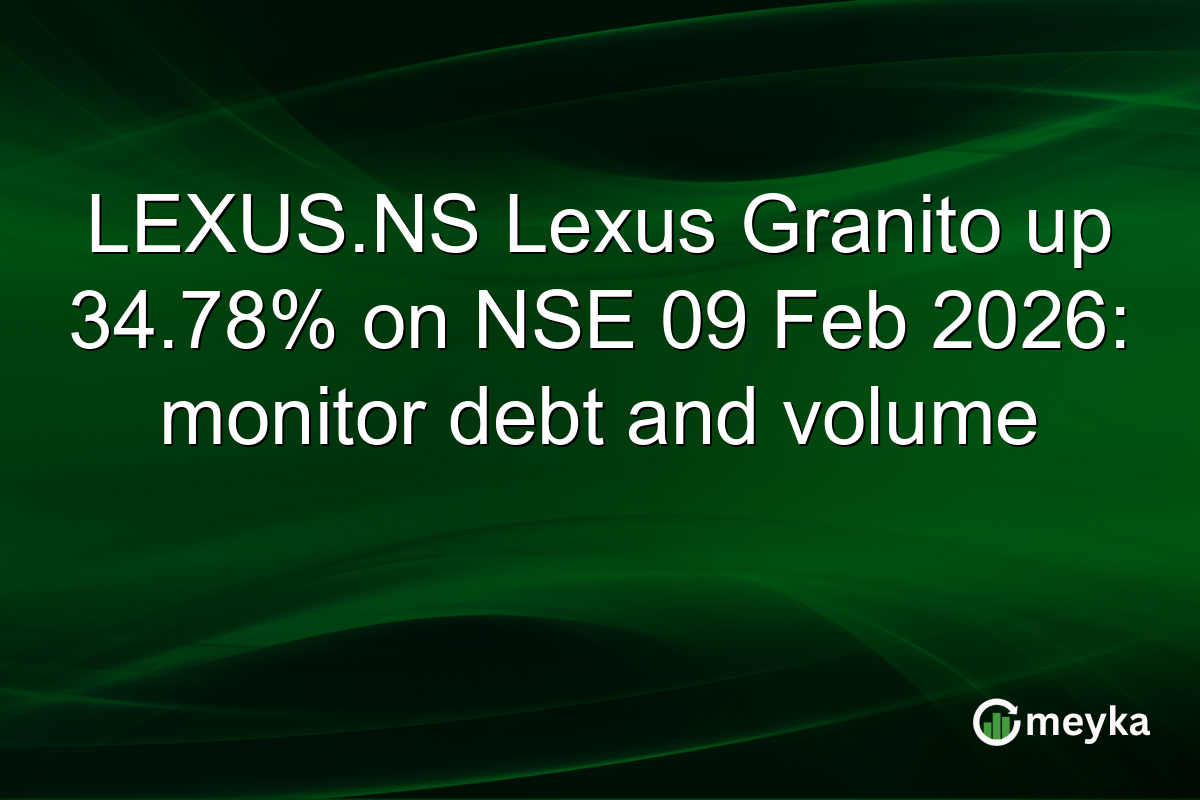 LEXUS.NS Lexus Granito up 34.78% on NSE 09 Feb 2026: monitor debt and volume