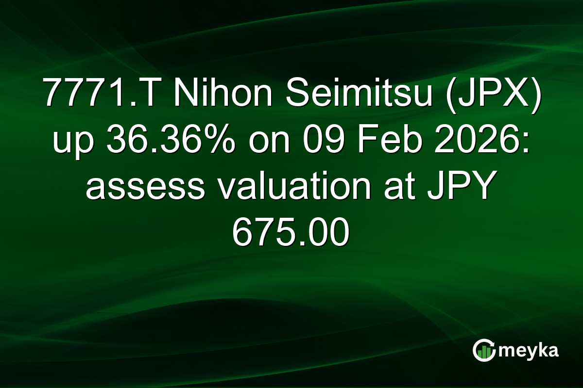 7771.T Nihon Seimitsu (JPX) up 36.36% on 09 Feb 2026: assess valuation at JPY 675.00