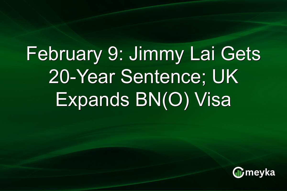 February 9: Jimmy Lai Gets 20-Year Sentence; UK Expands BN(O) Visa
