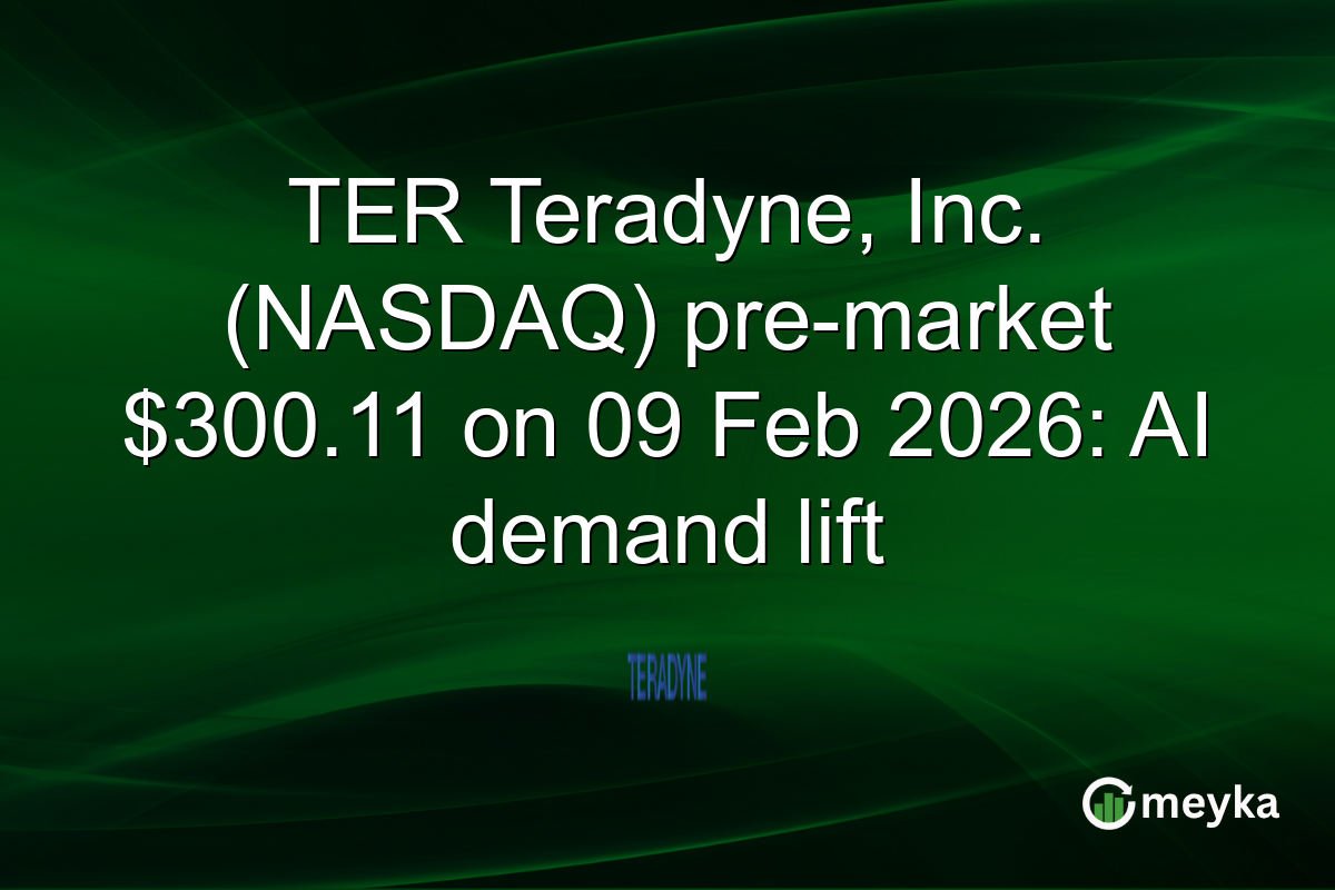 TER Teradyne, Inc. (NASDAQ) pre-market $300.11 on 09 Feb 2026: AI demand lift