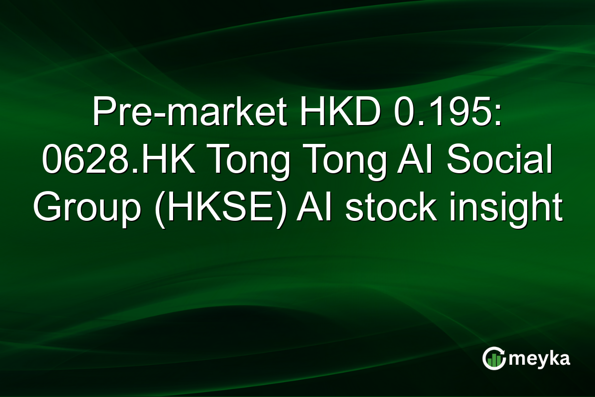 Pre-market HKD 0.195: 0628.HK Tong Tong AI Social Group (HKSE) AI stock insight