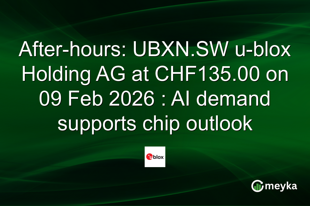 After-hours: UBXN.SW u-blox Holding AG at CHF135.00 on 09 Feb 2026 : AI demand supports chip outlook