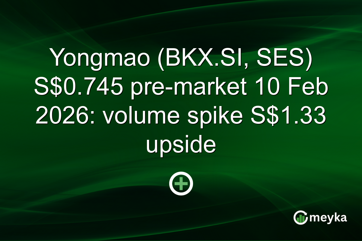 Yongmao (BKX.SI, SES) S$0.745 pre-market 10 Feb 2026: volume spike S$1.33 upside