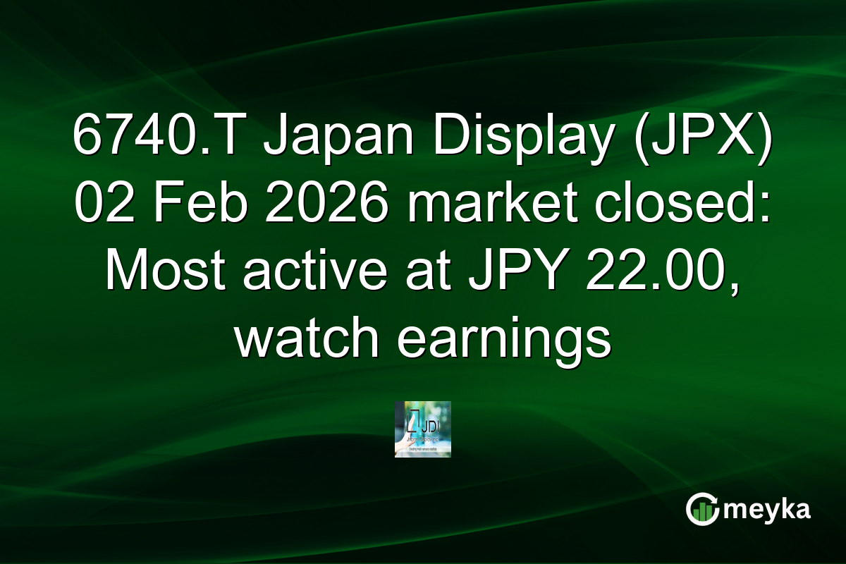 6740.T Japan Display (JPX) 02 Feb 2026 market closed: Most active at JPY 22.00, watch earnings