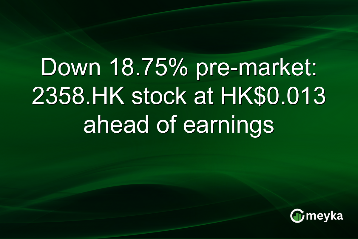 Down 18.75% pre-market: 2358.HK stock at HK$0.013 ahead of earnings