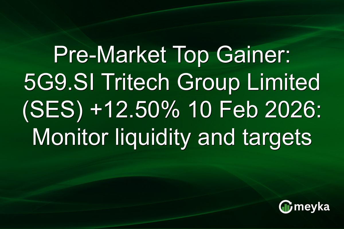 Pre-Market Top Gainer: 5G9.SI Tritech Group Limited (SES) +12.50% 10 Feb 2026: Monitor liquidity and targets