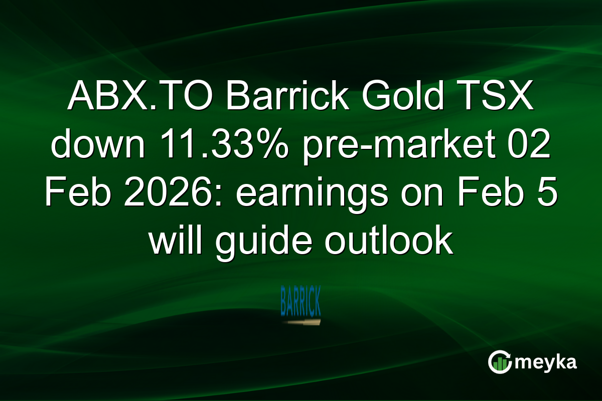 ABX.TO Barrick Gold TSX down 11.33% pre-market 02 Feb 2026: earnings on Feb 5 will guide outlook