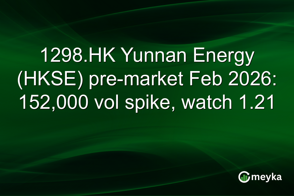 1298.HK Yunnan Energy (HKSE) pre-market Feb 2026: 152,000 vol spike, watch 1.21