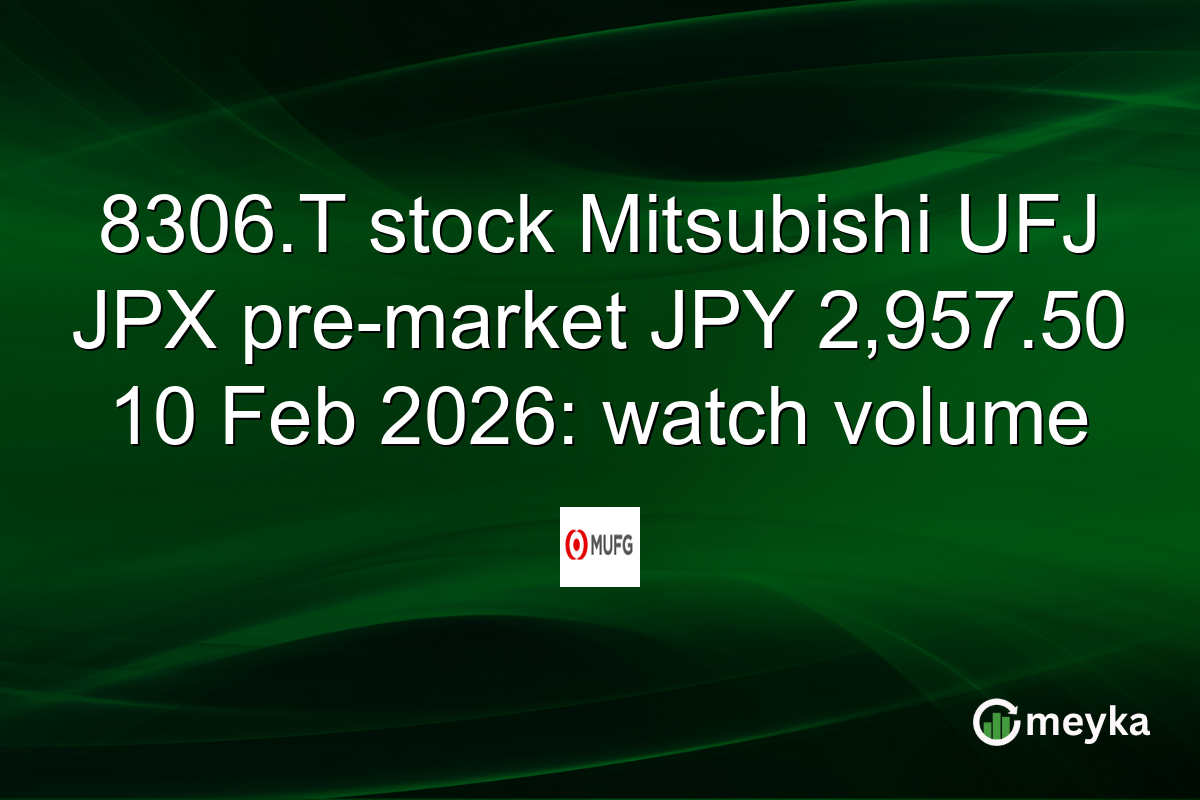 8306.T stock Mitsubishi UFJ JPX pre-market JPY 2,957.50 10 Feb 2026: watch volume