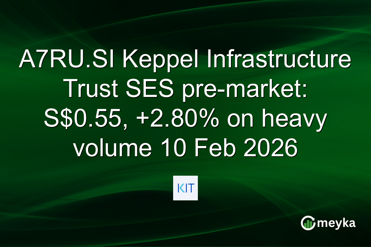 A7RU.SI Keppel Infrastructure Trust SES pre-market: S$0.55, +2.80% on heavy volume 10 Feb 2026