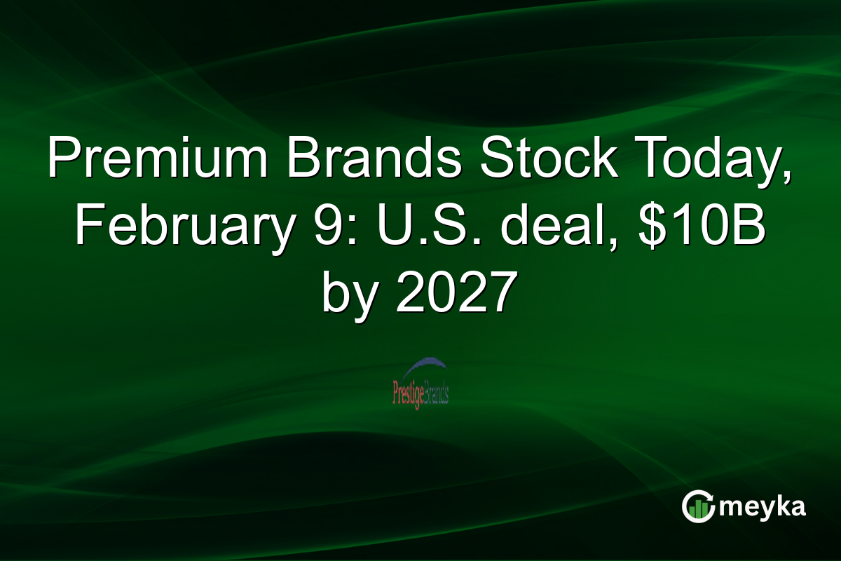 Premium Brands Stock Today, February 9: U.S. deal, $10B by 2027