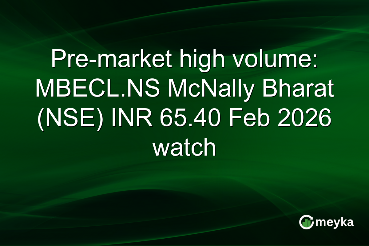 Pre-market high volume: MBECL.NS McNally Bharat (NSE) INR 65.40 Feb 2026 watch