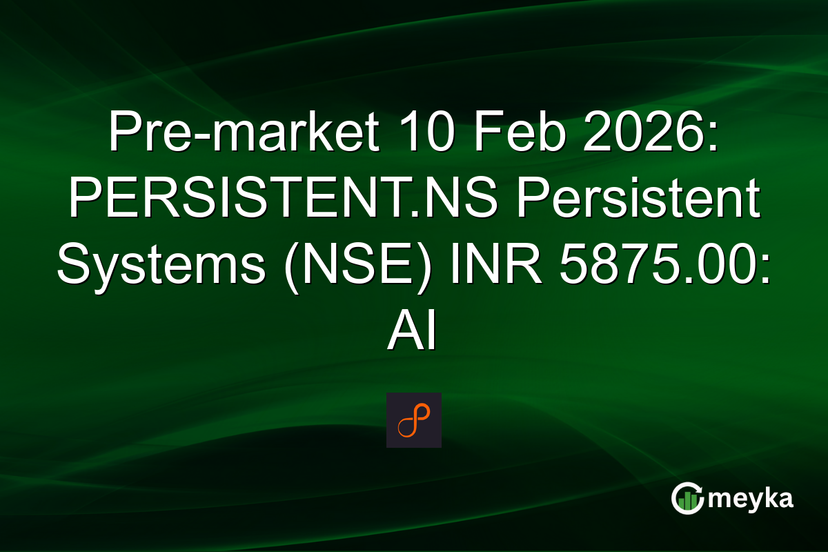 Pre-market 10 Feb 2026: PERSISTENT.NS Persistent Systems (NSE) INR 5875.00: AI