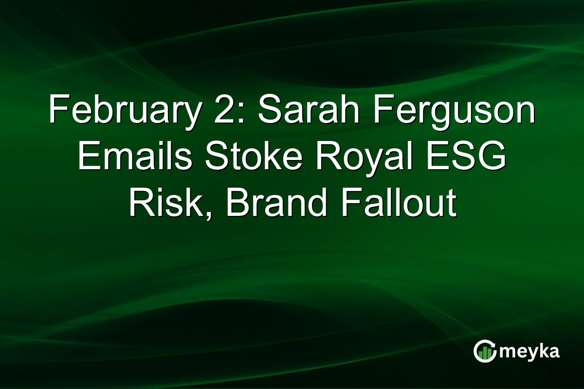 February 2: Sarah Ferguson Emails Stoke Royal ESG Risk, Brand Fallout