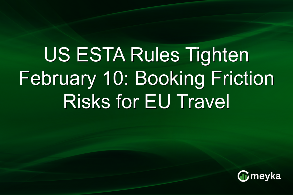 US ESTA Rules Tighten February 10: Booking Friction Risks for EU Travel