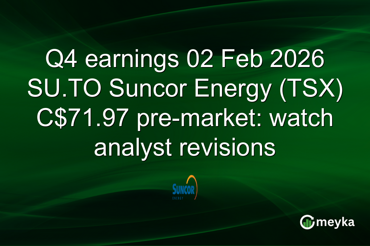 Q4 earnings 02 Feb 2026 SU.TO Suncor Energy (TSX) C$71.97 pre-market: watch analyst revisions