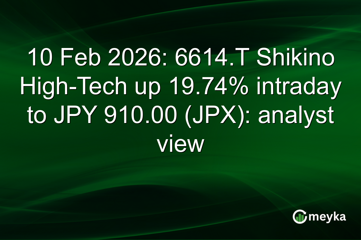 10 Feb 2026: 6614.T Shikino High-Tech up 19.74% intraday to JPY 910.00 (JPX): analyst view