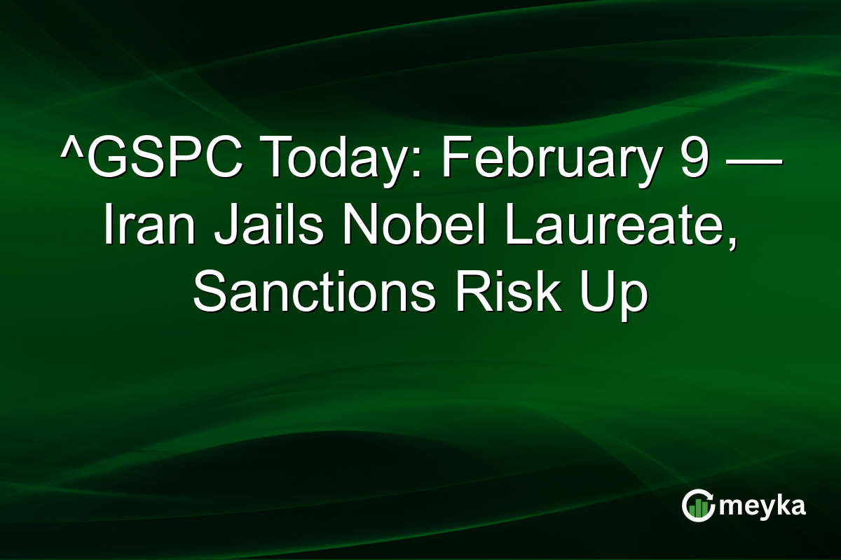 ^GSPC Today: February 9 — Iran Jails Nobel Laureate, Sanctions Risk Up