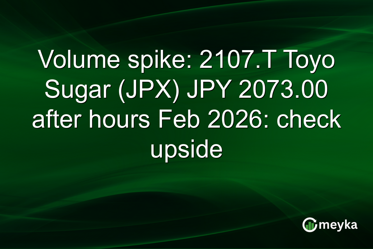 Volume spike: 2107.T Toyo Sugar (JPX) JPY 2073.00 after hours Feb 2026: check upside
