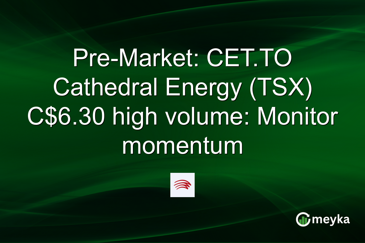 Pre-Market: CET.TO Cathedral Energy (TSX) C$6.30 high volume: Monitor momentum