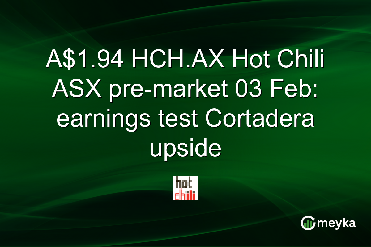 A$1.94 HCH.AX Hot Chili ASX pre-market 03 Feb: earnings test Cortadera upside