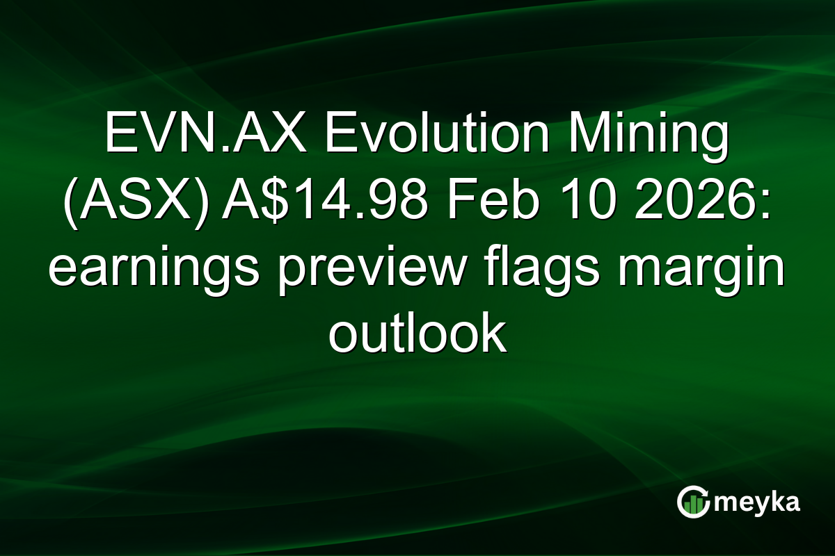 EVN.AX Evolution Mining (ASX) A$14.98 Feb 10 2026: earnings preview flags margin outlook