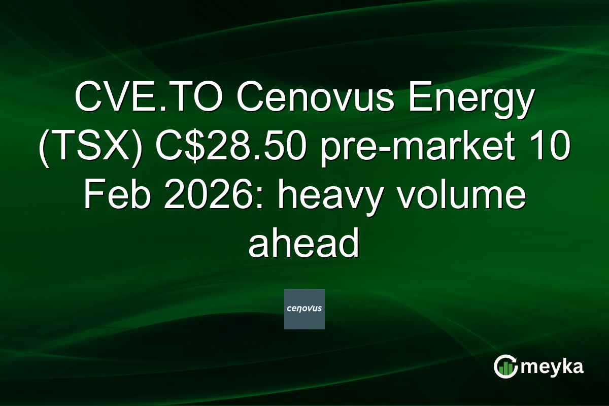 CVE.TO Cenovus Energy (TSX) C$28.50 pre-market 10 Feb 2026: heavy volume ahead