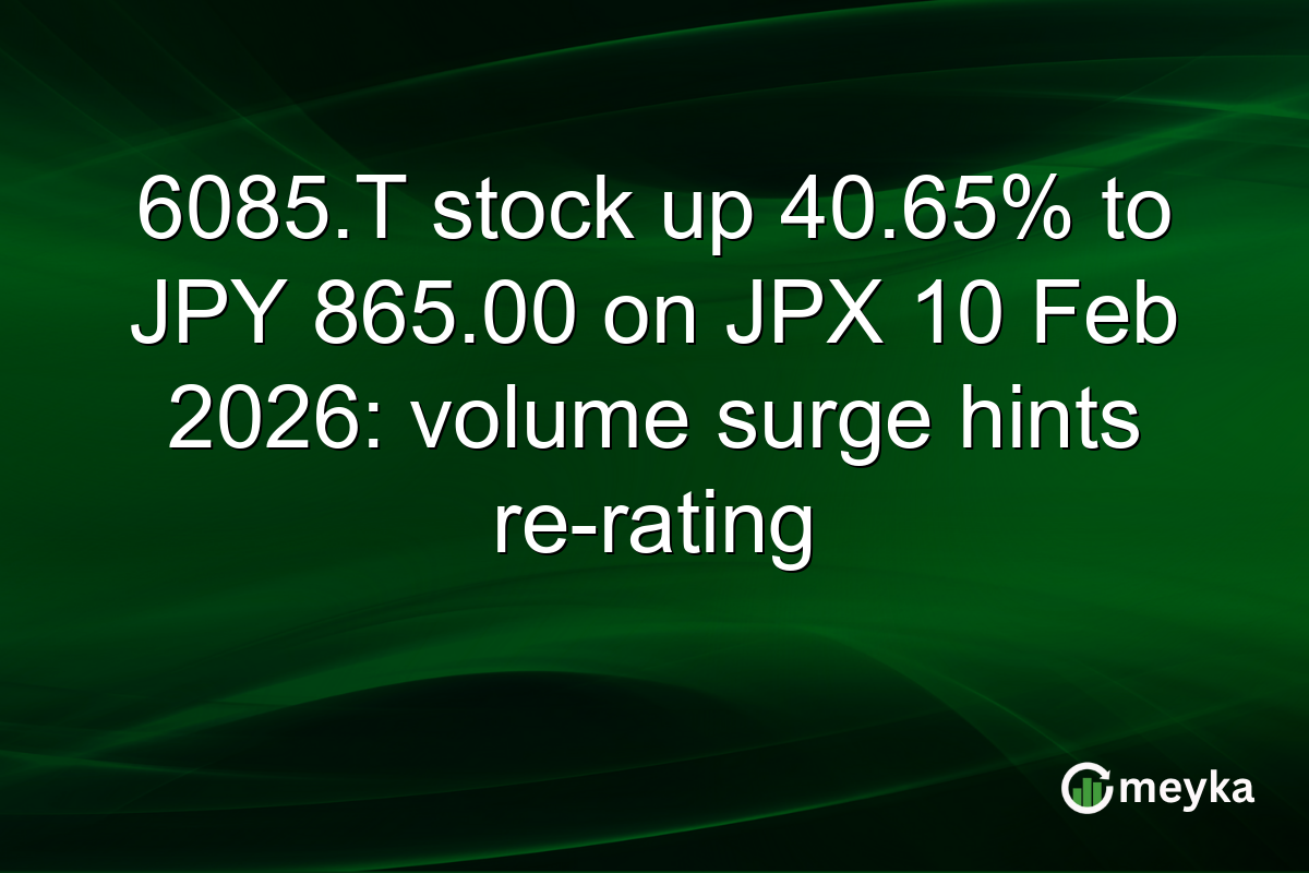 6085.T stock up 40.65% to JPY 865.00 on JPX 10 Feb 2026: volume surge hints re-rating